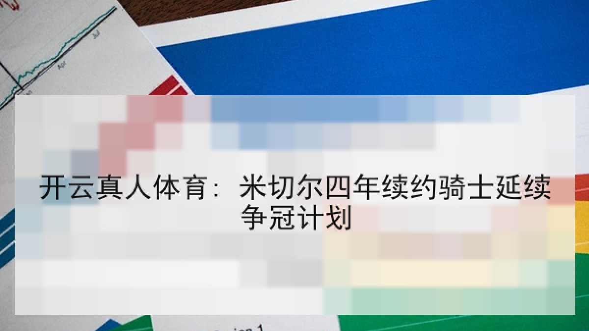 开云真人体育: 米切尔四年续约骑士延续争冠计划