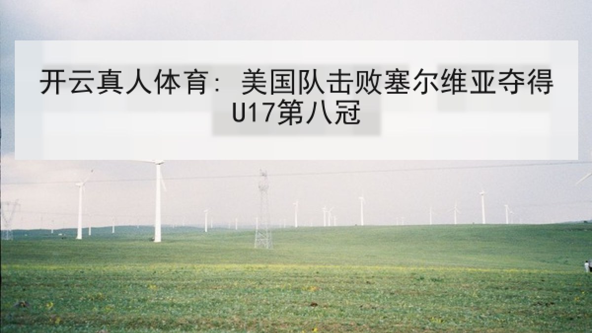 开云真人体育: 美国队击败塞尔维亚夺得U17第八冠