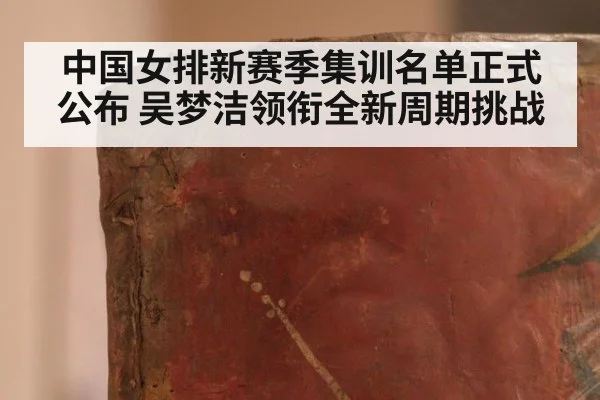 中国女排新赛季集训名单正式公布 吴梦洁领衔全新周期挑战